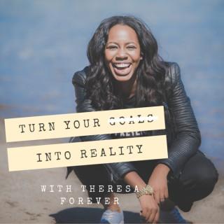 Turn Your Goals Into Reality With Theresa Forever