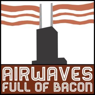 Airwaves Full of Bacon