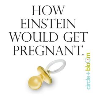 How Einstein Would Get Pregnant