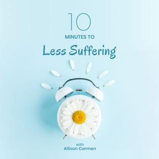 10 MINUTES TO LESS SUFFERING