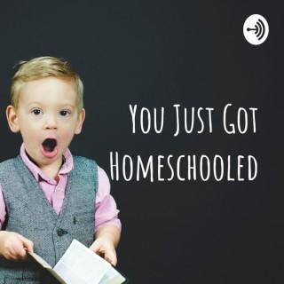 You Just Got Homeschooled