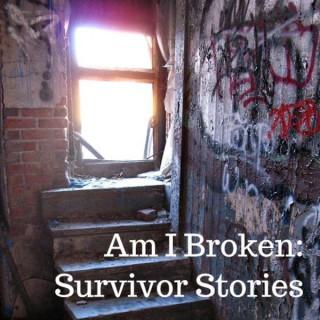 Am I Broken: Survivor Stories