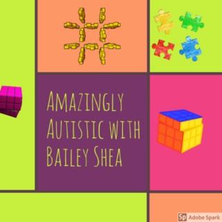 Amazingly Autistic with Bailey Shea