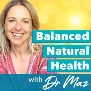 Balanced Natural Health with Dr. Maz