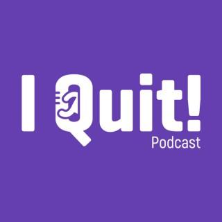 I Quit - The Podcast