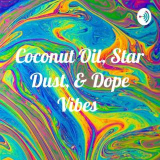 Coconut Oil, Star Dust, & Dope Vibes
