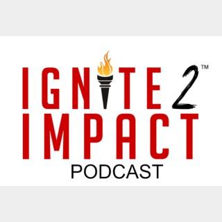 Ignite 2 Impact Podcast - Raise up and Inspire the Next Generation of Leaders