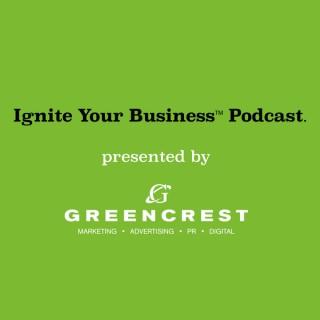 Ignite Your Business™ Podcast presented by GREENCREST