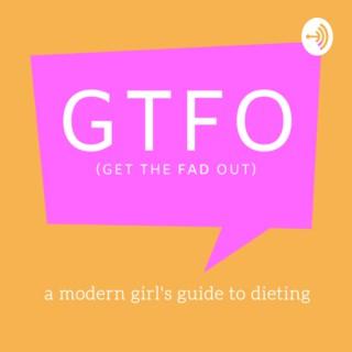 GTFO (Get the Fad Out): A Modern Girl's Guide to Dieting.