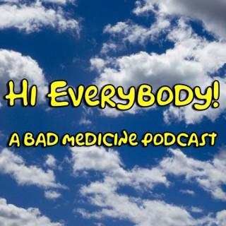 Hi Everybody - A Bad Medicine Podcast