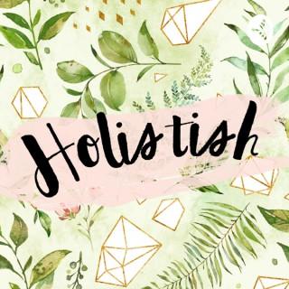 Holistish-A Holistic Health Podcast
