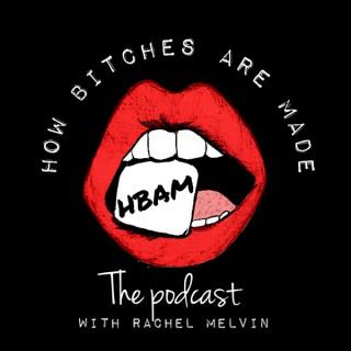 HOW BITCHES ARE MADE with Rachel Melvin