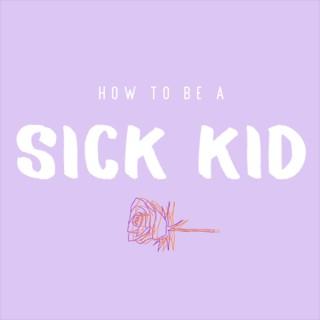 How to Be a Sick Kid