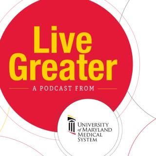 Live Greater | A University of Maryland Medical System Podcast