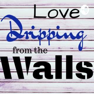 Love Dripping From The Walls