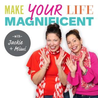 Make Your Life Magnificent with Jackie + Mimi