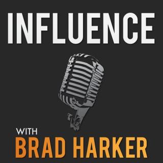 Influence with Brad Harker - Interviewing business leaders, innovators, and entrepreneurs.