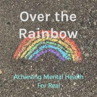 Over the Rainbow - Achieving Mental Health for Real