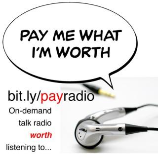 Pay Me What I'm Worth! Talk Radio Worth Listening To!