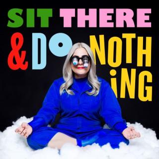 Sit There & Do Nothing: Weird Stories to Soothe Your Brain