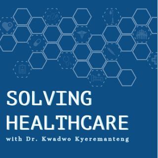 Solving Healthcare with Dr. Kwadwo Kyeremanteng