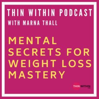 Thin Within Podcast With Marna Thall | Mental Secrets For Weight Loss Mastery