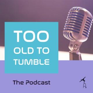 Too Old To Tumble
