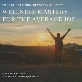 Wellness Mastery for the Average Joe
