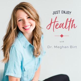 Just Enjoy Health with Dr. Meghan Birt
