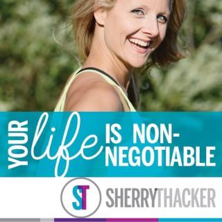 Your Life is Non-Negotiable with Sherry Thacker