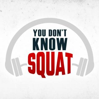 You Don't Know Squat Podcast