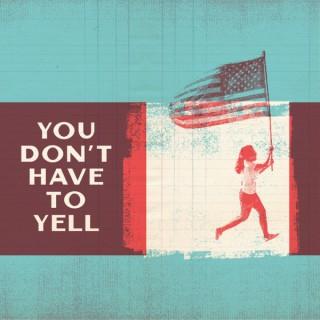 You Don't Have to Yell