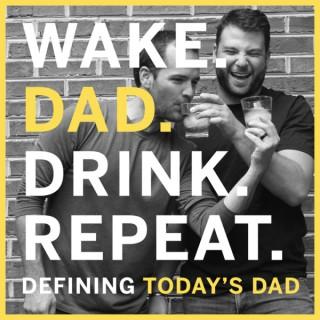 Wake. Dad. Drink. Repeat.