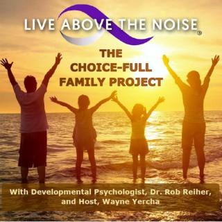 LIVE ABOVE THE NOISE: The Choice-Full Family Project