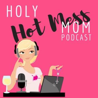 Holy Hot Mess Mom Podcast