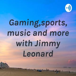 Gaming,sports,music and more with Jimmy Leonard