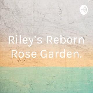Riley’s Reborn Rose Garden.
