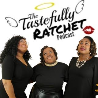 The Tastefully Ratchet Podcast