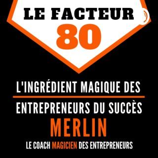 Le Facteur 80 - L'ingrédient Magique des Entrepreneurs du Succès - Merlin Coach Magicien