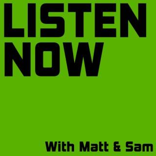 Listen Now with Matt and Sam