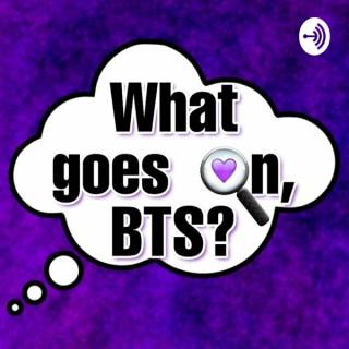 What Goes On, BTS? - A BTS Podcast