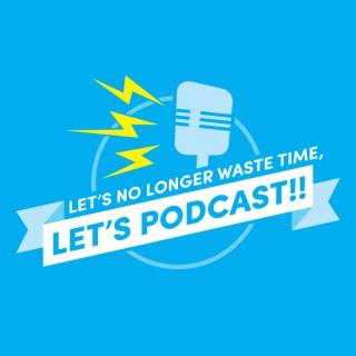 Let's No Longer Waste Time, Let's Podcast