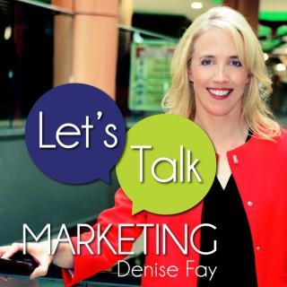 Let's Talk Marketing with Denise Fay