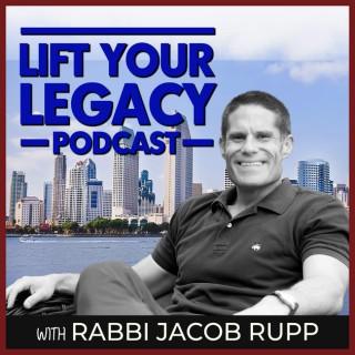 Lift Your Legacy Podcast with Rabbi Jacob Rupp