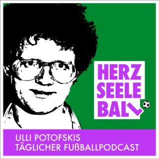 Herz Seele Ball - Ulli Potofskis täglicher Fußballpodcast