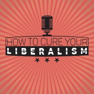 How to Cure Your Liberalism