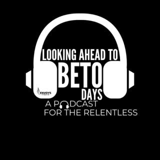 Looking Ahead to Beto Days