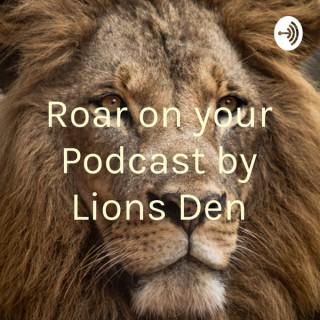 Roar on your Podcast by Lions Den