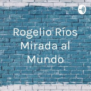 Rogelio Ríos Mirada al Mundo
