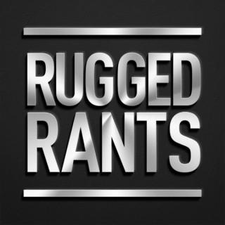 RUGGED RANTS